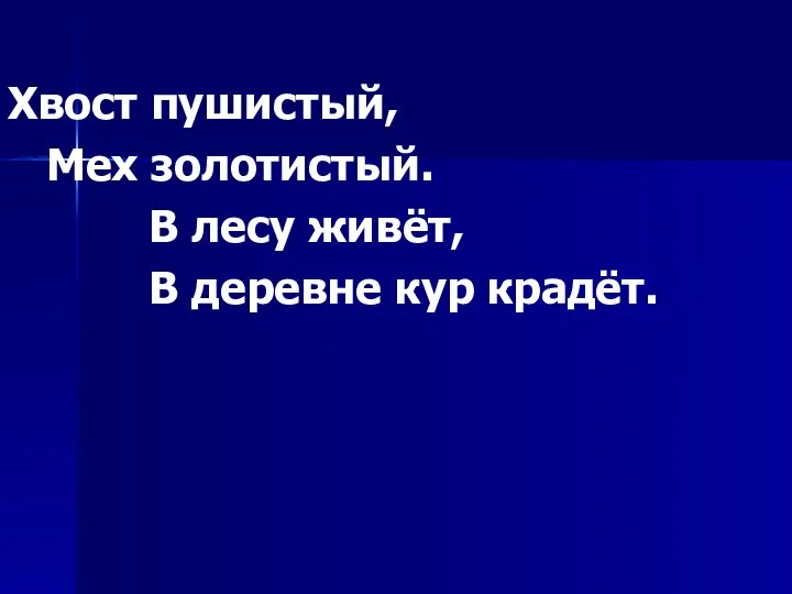 Хвост пушистый, Мех золотистый. В лесу живёт, В деревне кур крадёт.