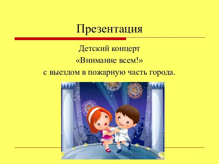 Презентация Детский концерт «Внимание всем!» с выездом в пожарную часть города.