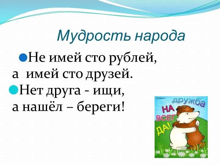 Мудрость народа Не имей сто рублей, а имей сто друзей.