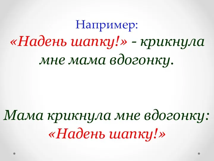 Например: «Надень шапку!» - крикнула мне мама вдогонку. Мама крикнула мне вдогонку: «Надень шапку!»