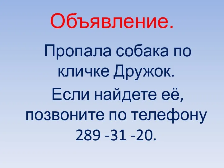 Объявление. Пропала собака по кличке Дружок. Если найдете её, позвоните по телефону 289 -31 -20.