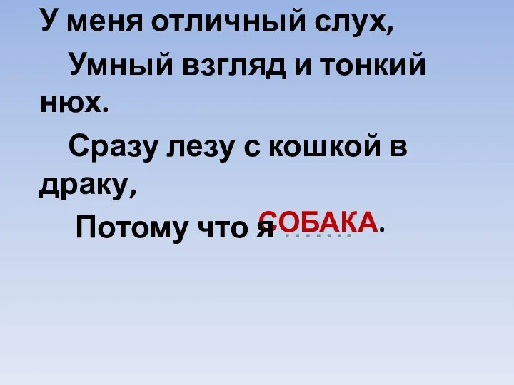 СОБАКА. У меня отличный слух, Умный взгляд и тонкий нюх.