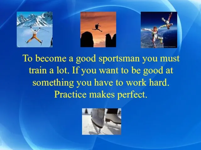 To become a good sportsman you must train a lot.