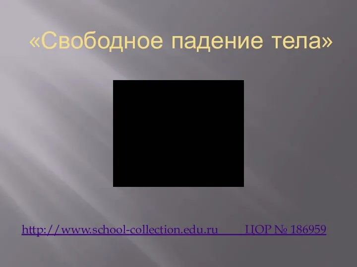 «Свободное падение тела» http://www.school-collection.edu.ru ЦОР № 186959