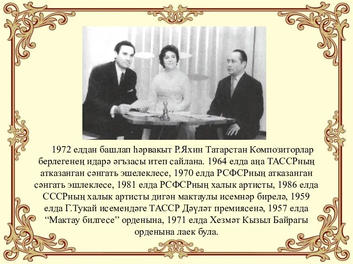 1972 елдан башлап һәрвакыт Р.Яхин Татарстан Композиторлар берлегенең идарә әгъзасы итеп сайлана. 1964