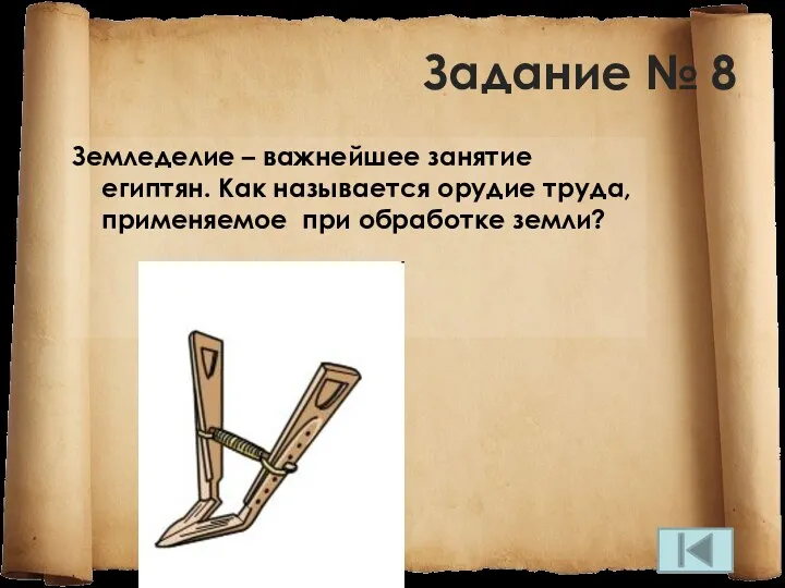 Задание № 8 Земледелие – важнейшее занятие египтян. Как называется орудие труда, применяемое при обработке земли?