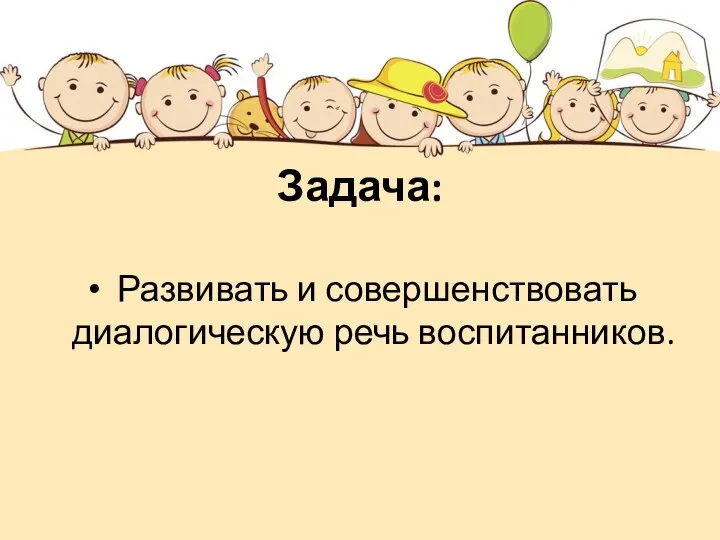 Задача: Развивать и совершенствовать диалогическую речь воспитанников.