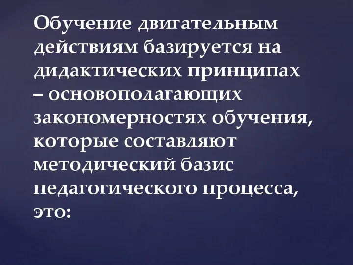 Обучение двигательным действиям базируется на дидактических принципах – основополагающих закономерностях