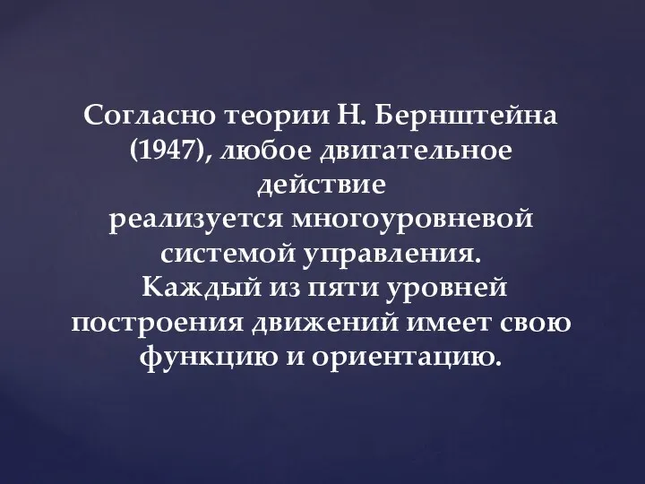 Согласно теории Н. Бернштейна (1947), любое двигательное действие реализуется многоуровневой