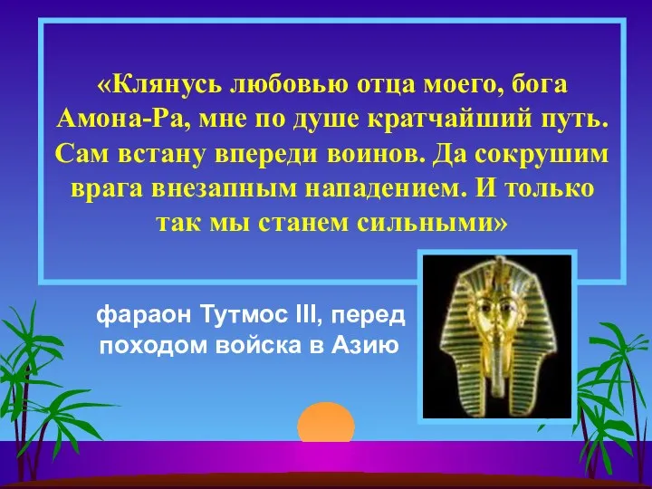 фараон Тутмос III, перед походом войска в Азию «Клянусь любовью отца моего, бога