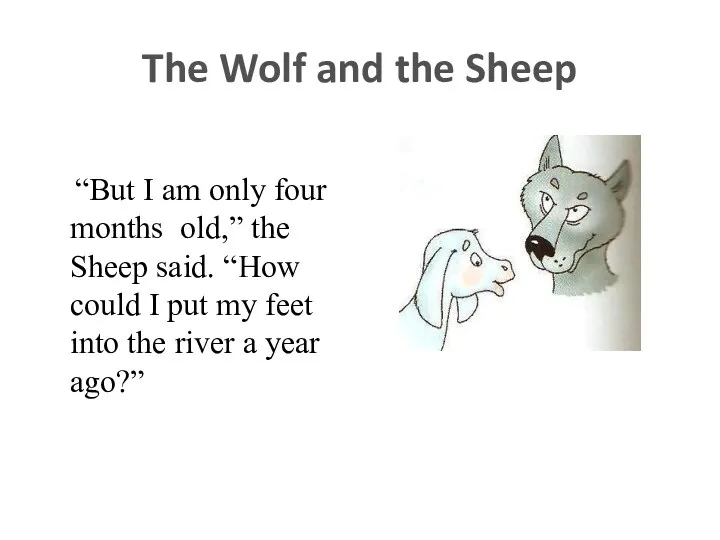 The Wolf and the Sheep “But I am only four months old,” the