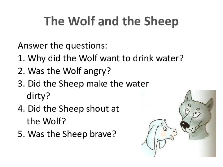 The Wolf and the Sheep Answer the questions: 1. Why did the Wolf