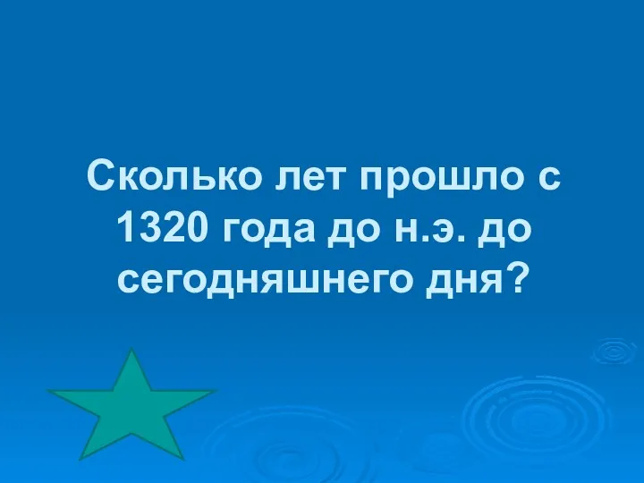 Сколько лет прошло с 1320 года до н.э. до сегодняшнего дня?