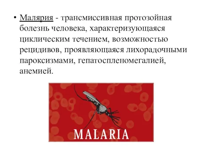 Малярия - трансмиссивная протозойная болезнь человека, характеризующаяся циклическим течением, возможностью рецидивов, проявляющаяся лихорадочными пароксизмами, гепатоспленомегалией, анемией.