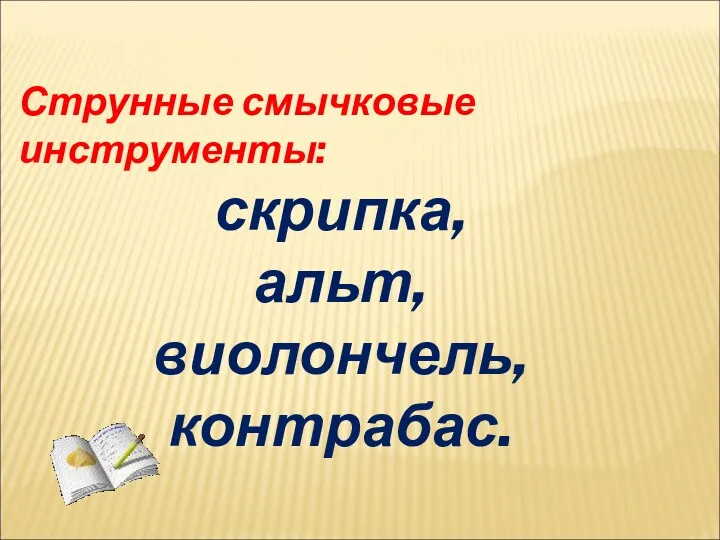 Струнные смычковые инструменты: скрипка, альт, виолончель, контрабас.