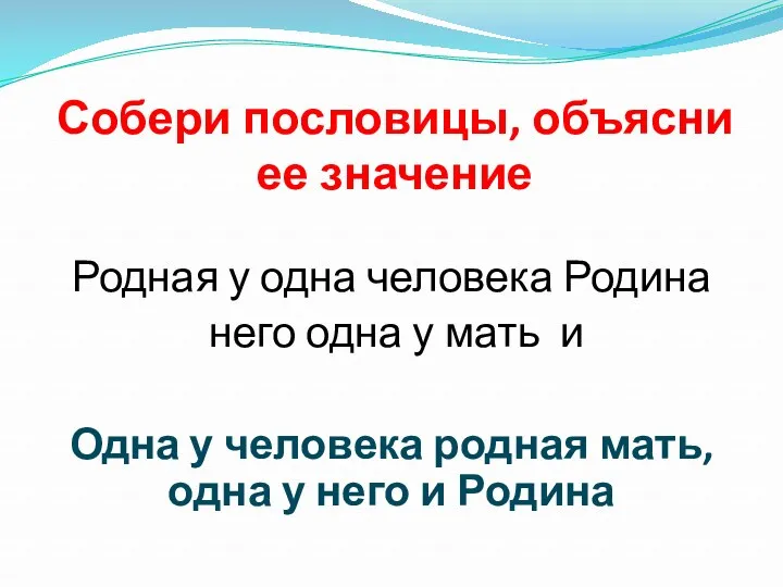 Собери пословицы, объясни ее значение Родная у одна человека Родина него одна у