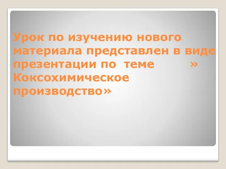 Урок по изучению нового материала представлен в виде презентации по теме »Коксохимическое производство»