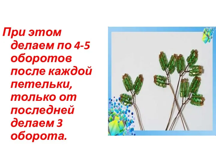 При этом делаем по 4-5 оборотов после каждой петельки, только от последней делаем 3 оборота.