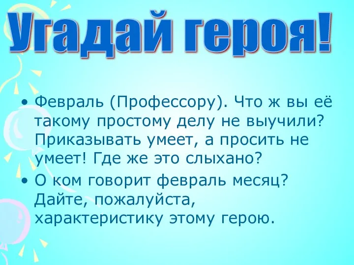 Февраль (Профессору). Что ж вы её такому простому делу не выучили? Приказывать умеет,