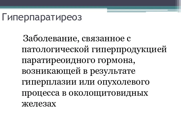 Гиперпаратиреоз Заболевание, связанное с патологической гиперпродукцией паратиреоидного гормона, возникающей в