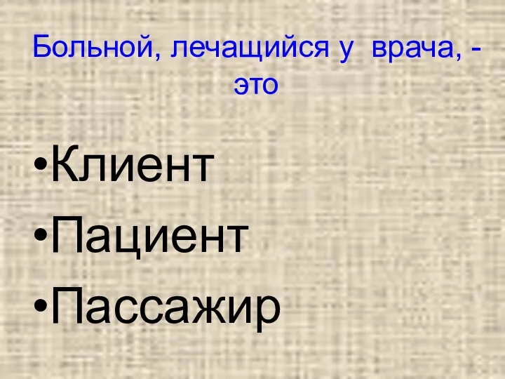 Больной, лечащийся у врача, - это Клиент Пациент Пассажир