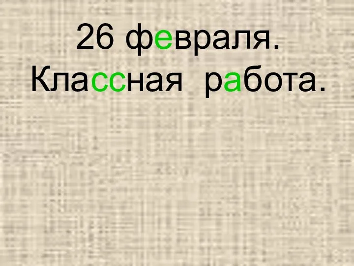 26 февраля. Классная работа.