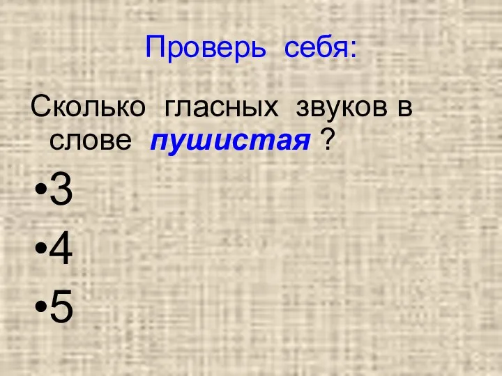 Проверь себя: Сколько гласных звуков в слове пушистая ? 3 4 5