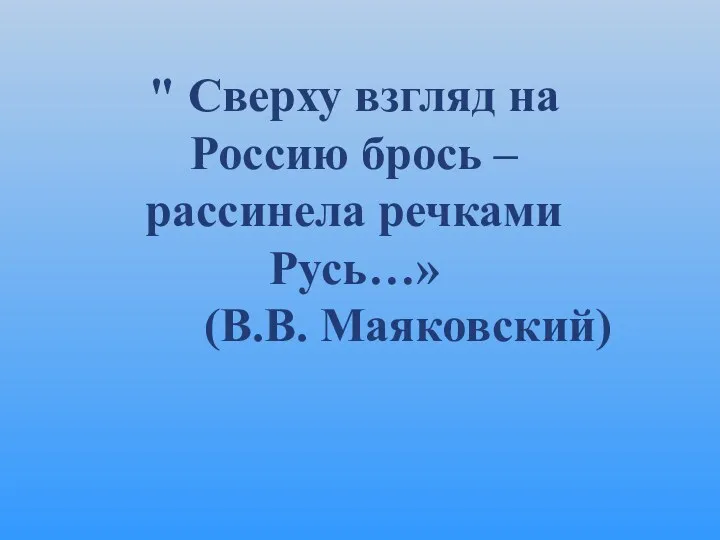 " Сверху взгляд на Россию брось – рассинела речками Русь…» (В.В. Маяковский)