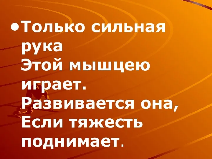 Только сильная рука Этой мышцею играет. Развивается она, Если тяжесть поднимает.