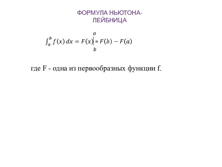 ФОРМУЛА НЬЮТОНА-ЛЕЙБНИЦА где F - одна из первообразных функции f. a b