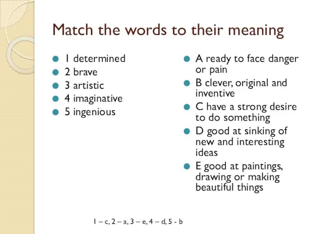 Match the words to their meaning 1 determined 2 brave