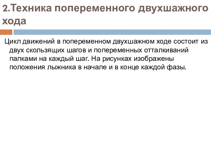 2.Техника попеременного двухшажного хода Цикл движений в попеременном двухшажном ходе состоит из двух