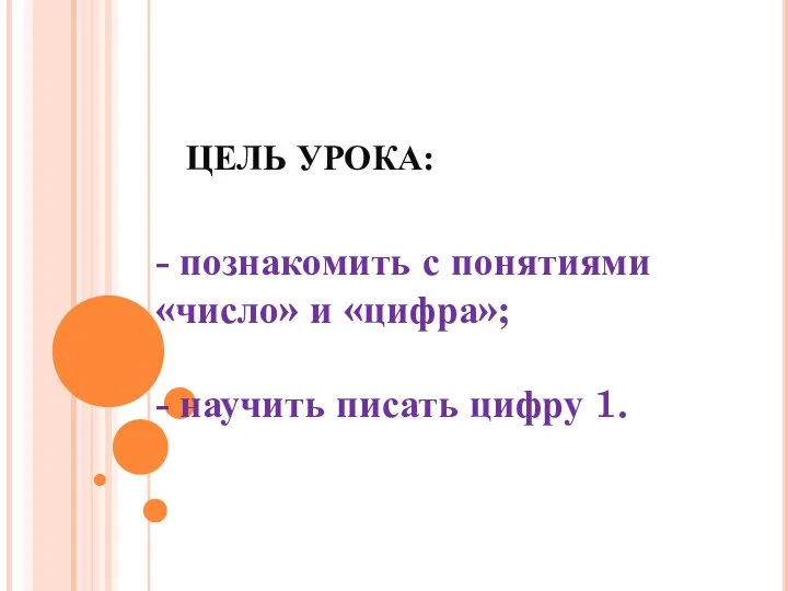 ЦЕЛЬ УРОКА: - познакомить с понятиями «число» и «цифра»; - научить писать цифру 1.