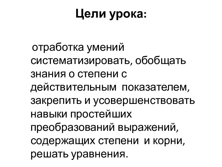 Цели урока: отработка умений систематизировать, обобщать знания о степени с действительным показателем, закрепить