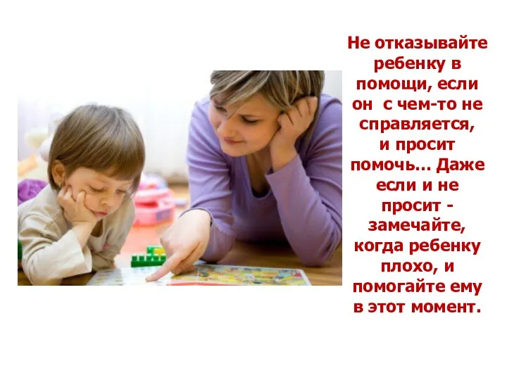 Не отказывайте ребенку в помощи, если он с чем-то не справляется, и просит