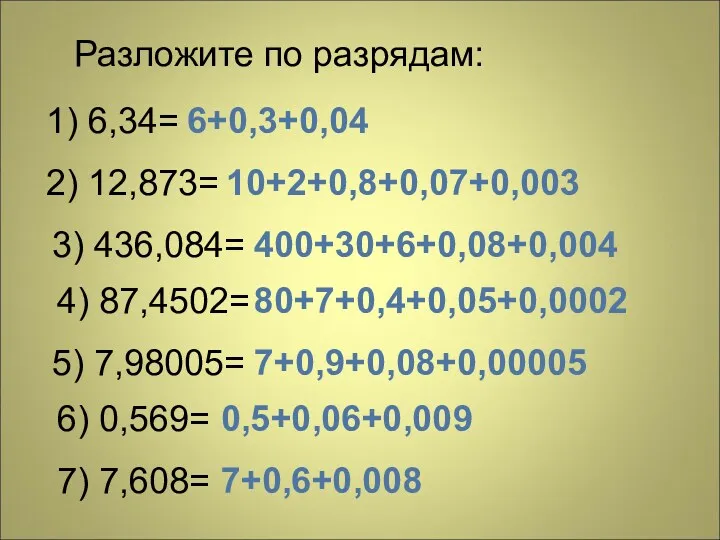 Разложите по разрядам: 1) 6,34= 2) 12,873= 3) 436,084= 4) 87,4502= 5) 7,98005=