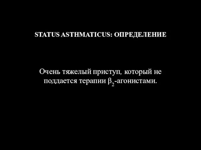 STATUS ASTHMATICUS: ОПРЕДЕЛЕНИЕ Очень тяжелый приступ, который не поддается терапии β2-агонистами.