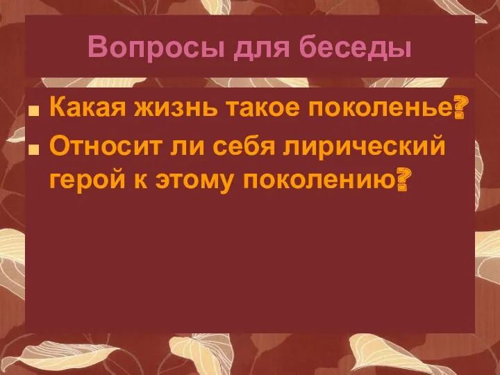 Вопросы для беседы Какая жизнь такое поколенье? Относит ли себя лирический герой к этому поколению?