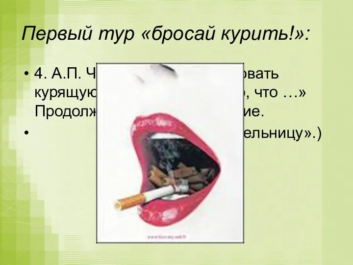 Первый тур «бросай курить!»: 4. А.П. Чехов говорил: «Целовать курящую женщину все равно,