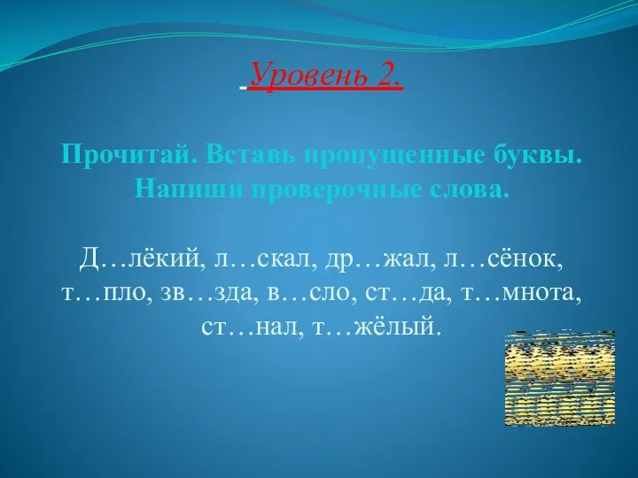 Уровень 2. Прочитай. Вставь пропущенные буквы. Напиши проверочные слова. Д…лёкий, л…скал, др…жал, л…сёнок,