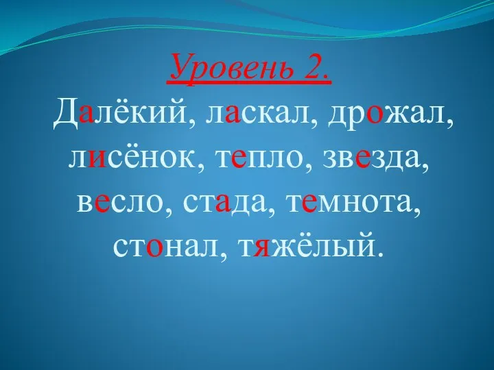 Уровень 2. Далёкий, ласкал, дрожал, лисёнок, тепло, звезда, весло, стада, темнота, стонал, тяжёлый.