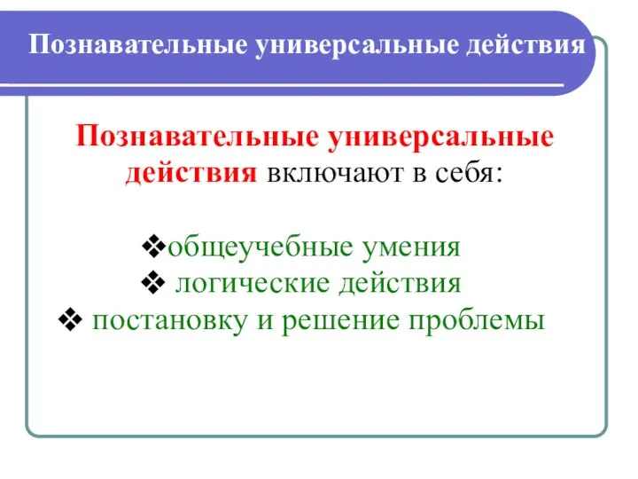 Познавательные универсальные действия включают в себя: общеучебные умения логические действия