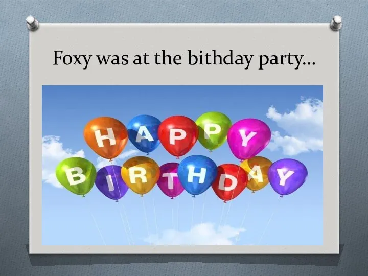 Foxy was at the bithday party…