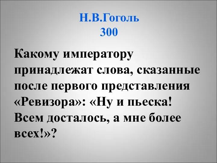 Н.В.Гоголь 300 Какому императору принадлежат слова, сказанные после первого представления «Ревизора»: «Ну и
