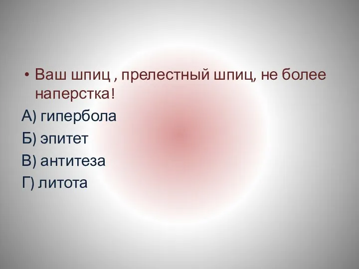 Ваш шпиц , прелестный шпиц, не более наперстка! А) гипербола Б) эпитет В) антитеза Г) литота