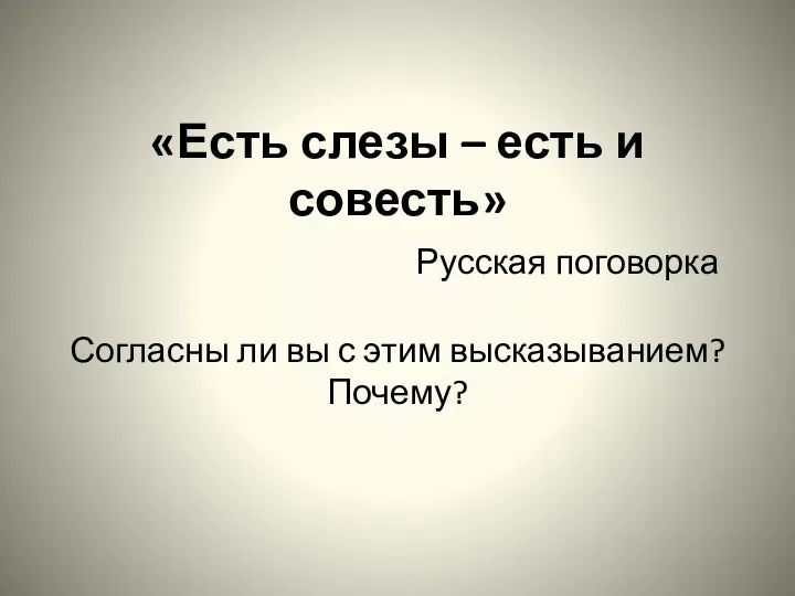 «Есть слезы – есть и совесть» Русская поговорка Согласны ли вы с этим высказыванием? Почему?