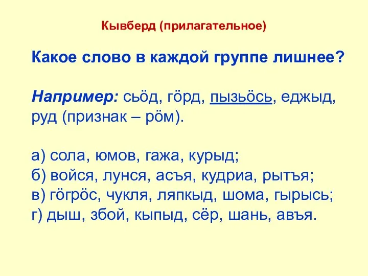 Какое слово в каждой группе лишнее? Например: сьöд, гöрд, пызьöсь,