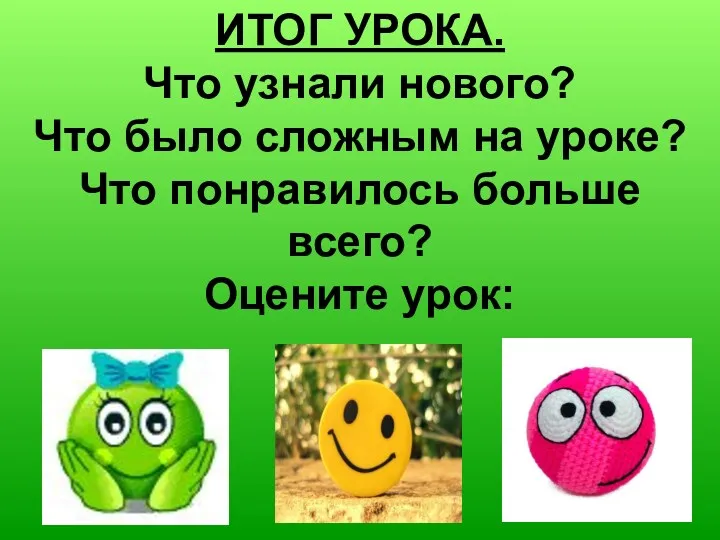 ИТОГ УРОКА. Что узнали нового? Что было сложным на уроке? Что понравилось больше всего? Оцените урок: