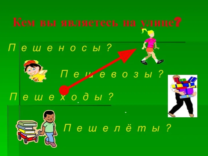 Кем вы являетесь на улице? П е ш е н о с ы