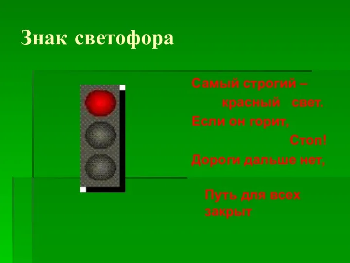 Знак светофора Самый строгий – красный свет. Если он горит, Стоп! Дороги дальше